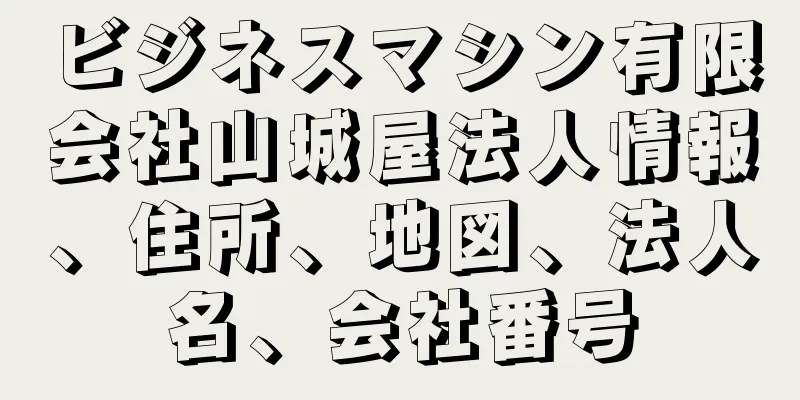 ビジネスマシン有限会社山城屋法人情報、住所、地図、法人名、会社番号