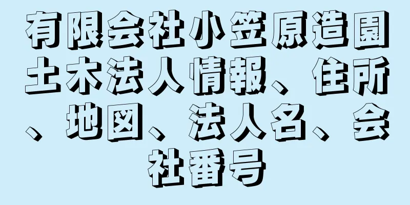 有限会社小笠原造園土木法人情報、住所、地図、法人名、会社番号