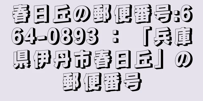 春日丘の郵便番号:664-0893 ： 「兵庫県伊丹市春日丘」の郵便番号