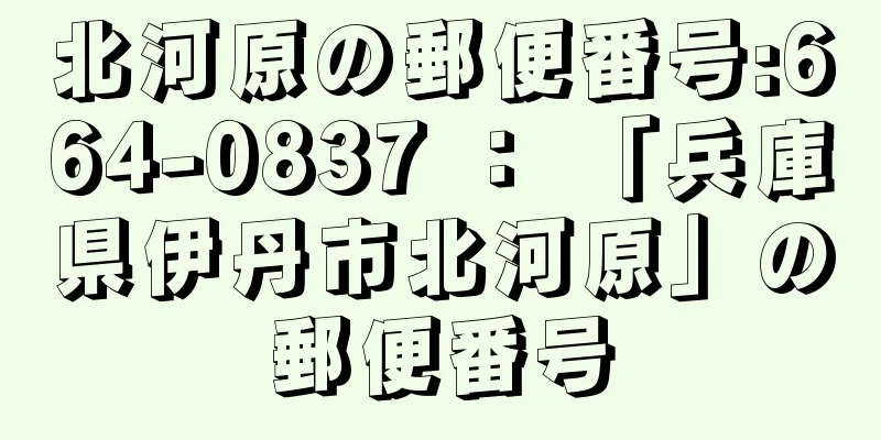 北河原の郵便番号:664-0837 ： 「兵庫県伊丹市北河原」の郵便番号