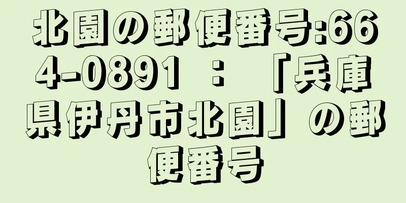 北園の郵便番号:664-0891 ： 「兵庫県伊丹市北園」の郵便番号