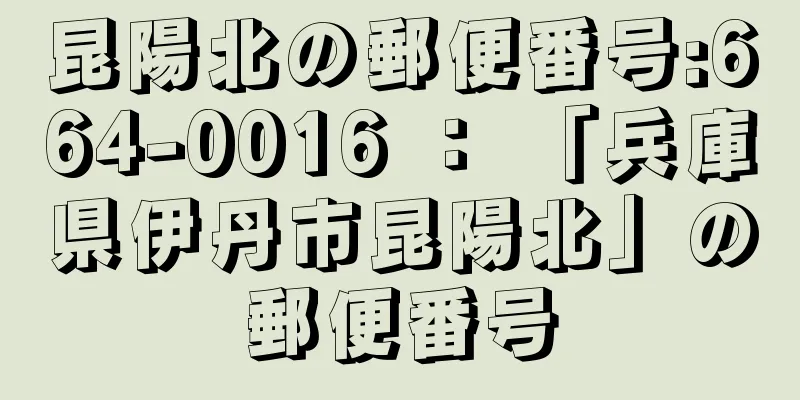 昆陽北の郵便番号:664-0016 ： 「兵庫県伊丹市昆陽北」の郵便番号