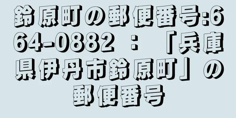 鈴原町の郵便番号:664-0882 ： 「兵庫県伊丹市鈴原町」の郵便番号