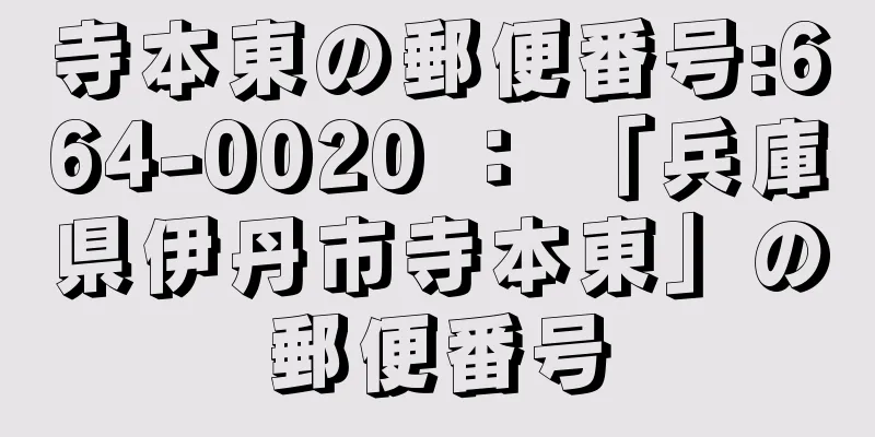 寺本東の郵便番号:664-0020 ： 「兵庫県伊丹市寺本東」の郵便番号