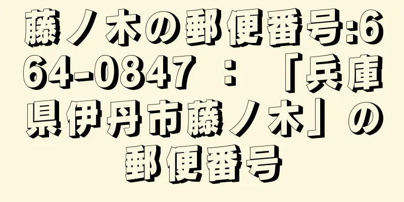 藤ノ木の郵便番号:664-0847 ： 「兵庫県伊丹市藤ノ木」の郵便番号