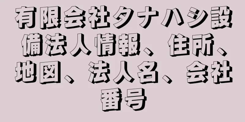 有限会社タナハシ設備法人情報、住所、地図、法人名、会社番号