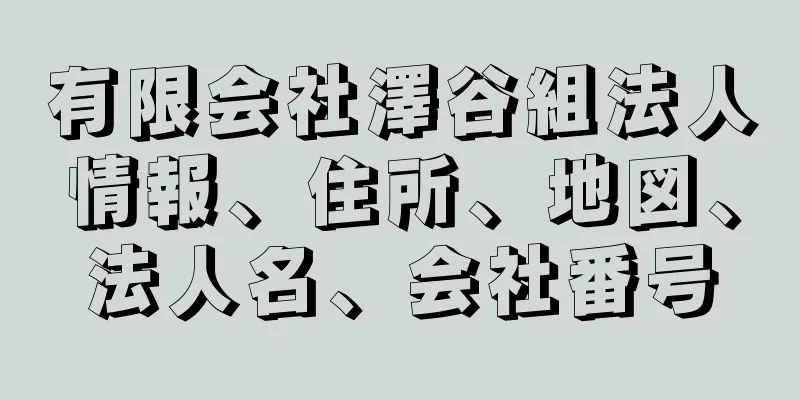 有限会社澤谷組法人情報、住所、地図、法人名、会社番号