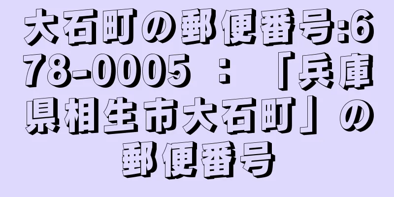 大石町の郵便番号:678-0005 ： 「兵庫県相生市大石町」の郵便番号