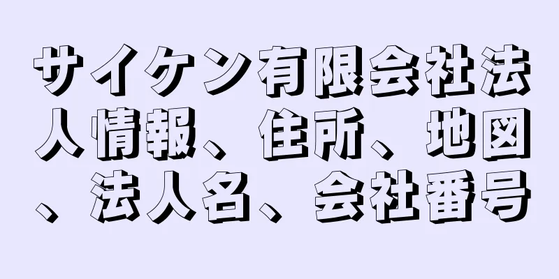 サイケン有限会社法人情報、住所、地図、法人名、会社番号