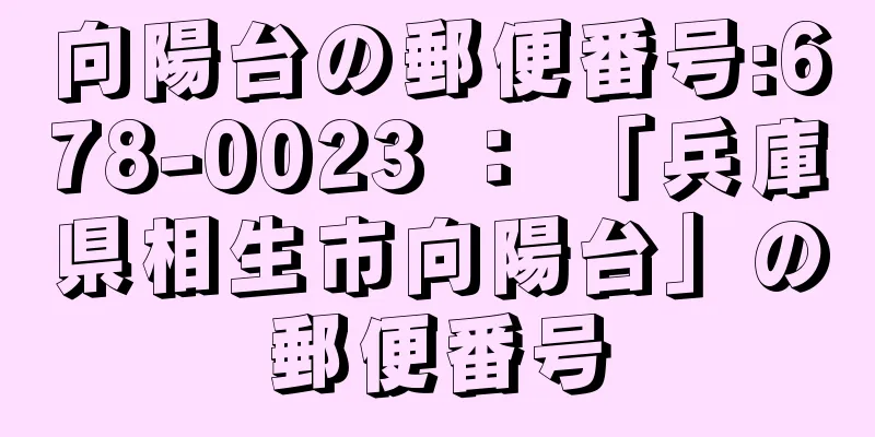 向陽台の郵便番号:678-0023 ： 「兵庫県相生市向陽台」の郵便番号