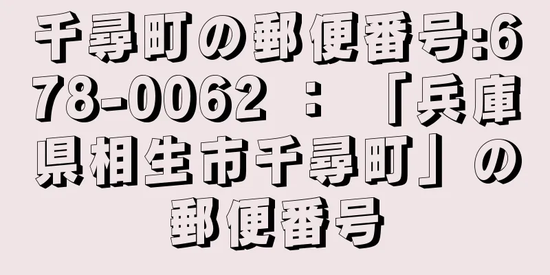 千尋町の郵便番号:678-0062 ： 「兵庫県相生市千尋町」の郵便番号