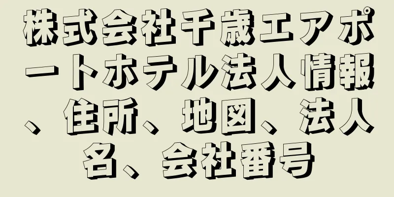 株式会社千歳エアポートホテル法人情報、住所、地図、法人名、会社番号