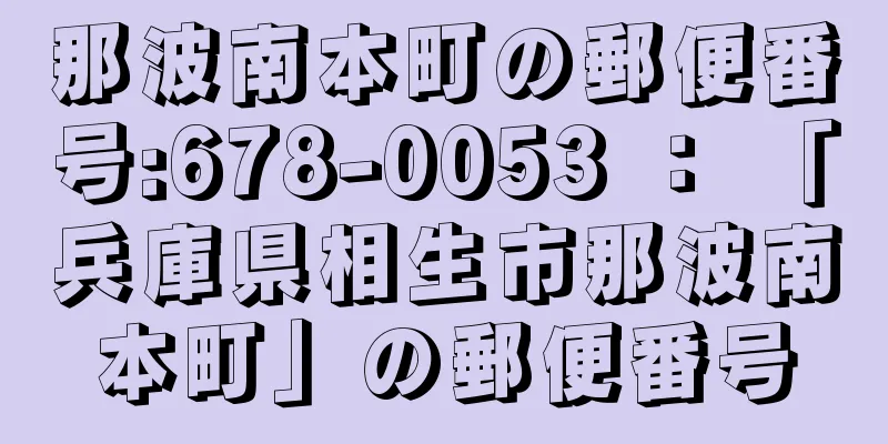 那波南本町の郵便番号:678-0053 ： 「兵庫県相生市那波南本町」の郵便番号