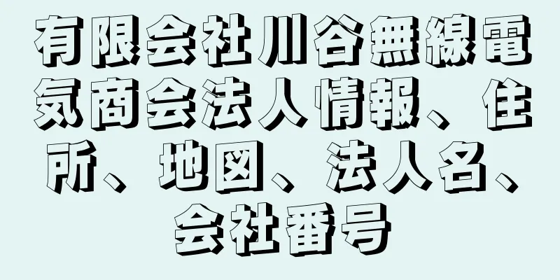 有限会社川谷無線電気商会法人情報、住所、地図、法人名、会社番号