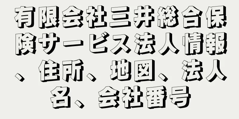 有限会社三井総合保険サービス法人情報、住所、地図、法人名、会社番号