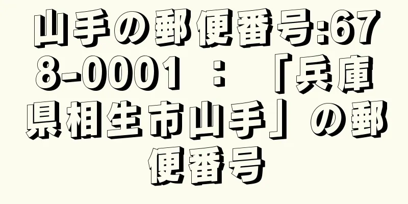 山手の郵便番号:678-0001 ： 「兵庫県相生市山手」の郵便番号