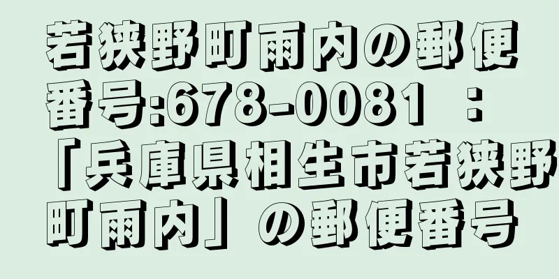 若狭野町雨内の郵便番号:678-0081 ： 「兵庫県相生市若狭野町雨内」の郵便番号