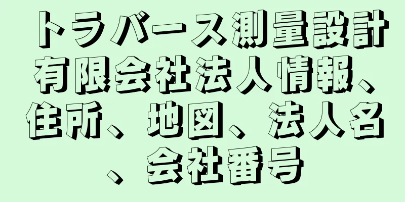 トラバース測量設計有限会社法人情報、住所、地図、法人名、会社番号