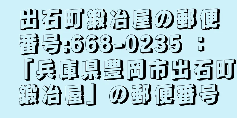 出石町鍛冶屋の郵便番号:668-0235 ： 「兵庫県豊岡市出石町鍛冶屋」の郵便番号