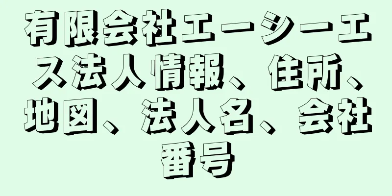 有限会社エーシーエス法人情報、住所、地図、法人名、会社番号