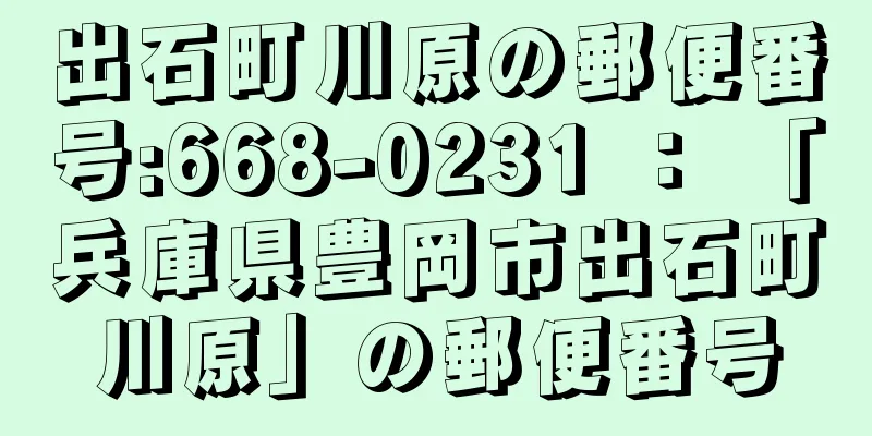 出石町川原の郵便番号:668-0231 ： 「兵庫県豊岡市出石町川原」の郵便番号