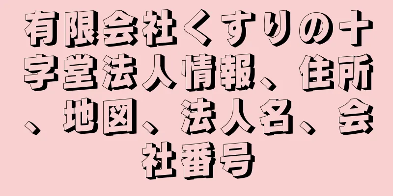 有限会社くすりの十字堂法人情報、住所、地図、法人名、会社番号