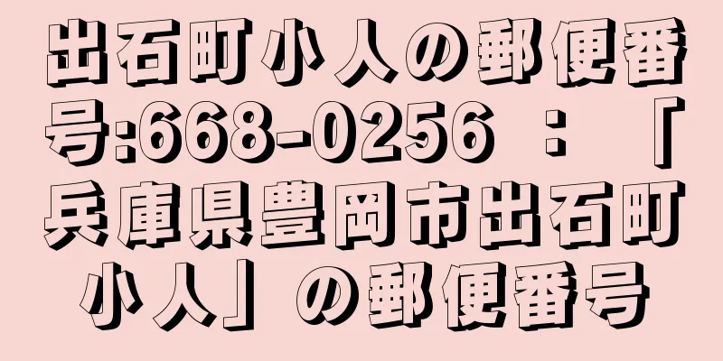 出石町小人の郵便番号:668-0256 ： 「兵庫県豊岡市出石町小人」の郵便番号