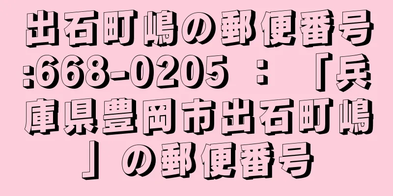 出石町嶋の郵便番号:668-0205 ： 「兵庫県豊岡市出石町嶋」の郵便番号