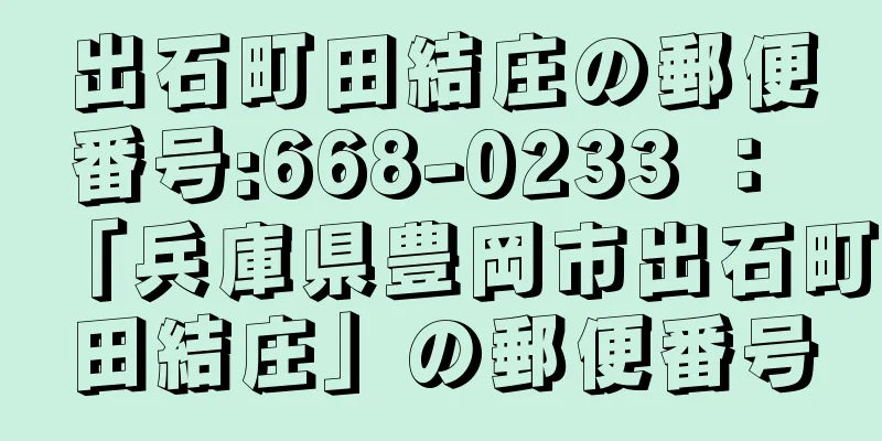 出石町田結庄の郵便番号:668-0233 ： 「兵庫県豊岡市出石町田結庄」の郵便番号