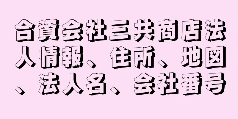 合資会社三共商店法人情報、住所、地図、法人名、会社番号