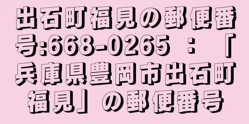 出石町福見の郵便番号:668-0265 ： 「兵庫県豊岡市出石町福見」の郵便番号