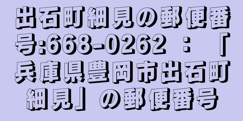 出石町細見の郵便番号:668-0262 ： 「兵庫県豊岡市出石町細見」の郵便番号