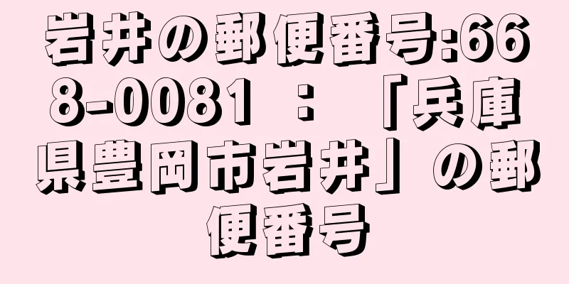 岩井の郵便番号:668-0081 ： 「兵庫県豊岡市岩井」の郵便番号