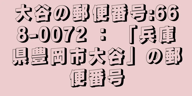 大谷の郵便番号:668-0072 ： 「兵庫県豊岡市大谷」の郵便番号