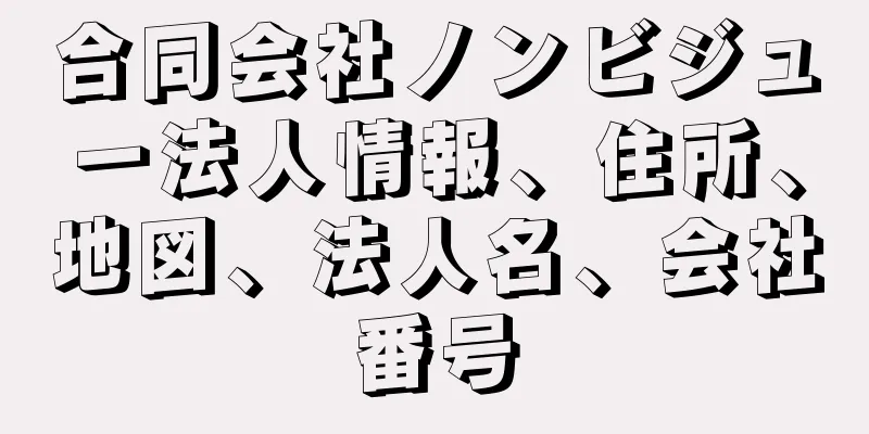 合同会社ノンビジュー法人情報、住所、地図、法人名、会社番号