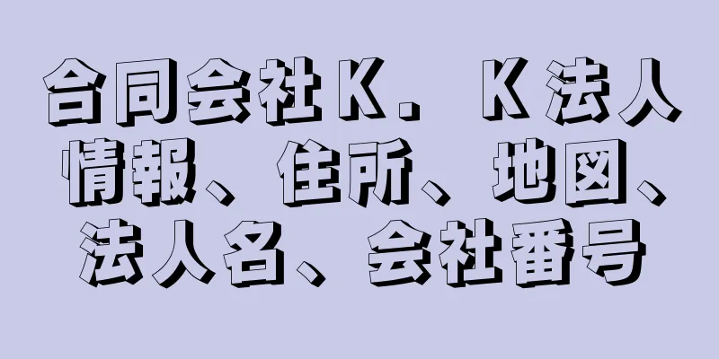 合同会社Ｋ．Ｋ法人情報、住所、地図、法人名、会社番号