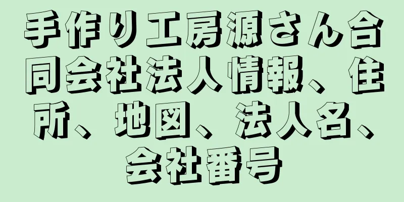 手作り工房源さん合同会社法人情報、住所、地図、法人名、会社番号