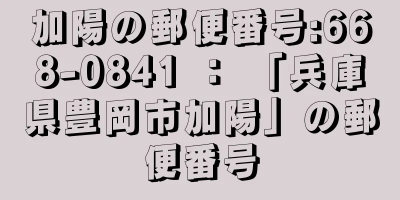 加陽の郵便番号:668-0841 ： 「兵庫県豊岡市加陽」の郵便番号