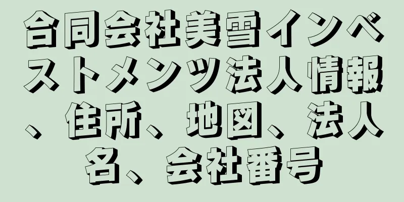 合同会社美雪インベストメンツ法人情報、住所、地図、法人名、会社番号