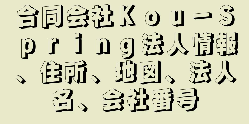 合同会社Ｋｏｕ－Ｓｐｒｉｎｇ法人情報、住所、地図、法人名、会社番号