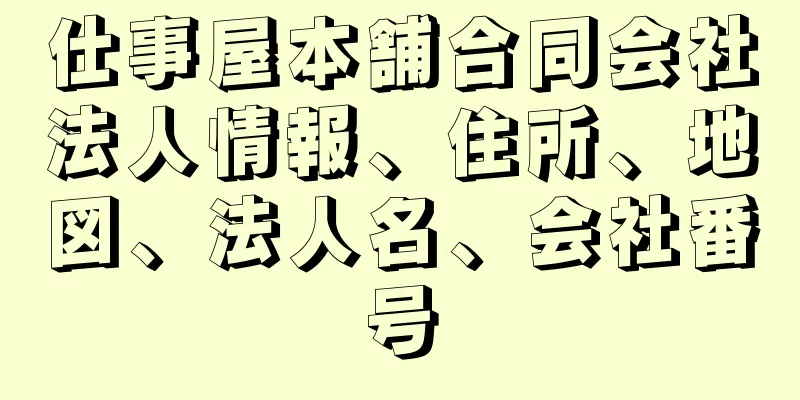 仕事屋本舗合同会社法人情報、住所、地図、法人名、会社番号