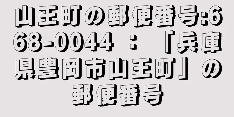 山王町の郵便番号:668-0044 ： 「兵庫県豊岡市山王町」の郵便番号