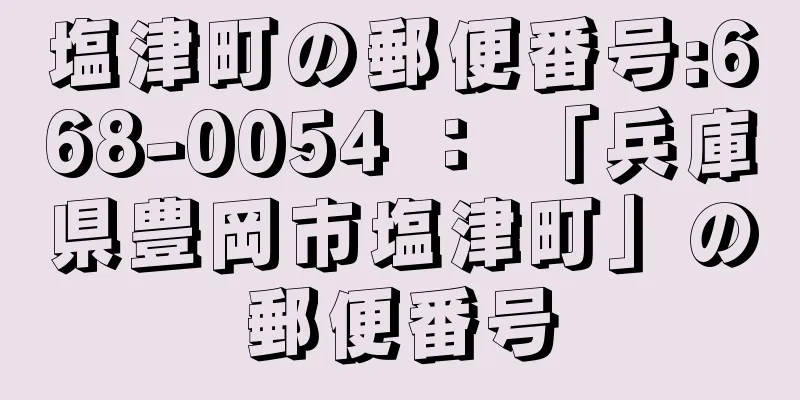 塩津町の郵便番号:668-0054 ： 「兵庫県豊岡市塩津町」の郵便番号