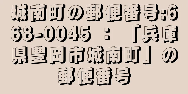 城南町の郵便番号:668-0045 ： 「兵庫県豊岡市城南町」の郵便番号