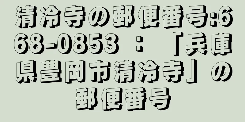 清冷寺の郵便番号:668-0853 ： 「兵庫県豊岡市清冷寺」の郵便番号