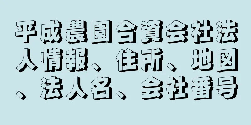 平成農園合資会社法人情報、住所、地図、法人名、会社番号