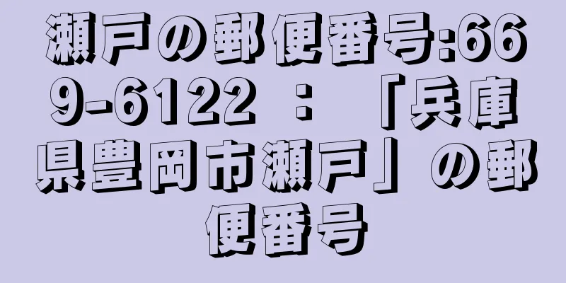 瀬戸の郵便番号:669-6122 ： 「兵庫県豊岡市瀬戸」の郵便番号