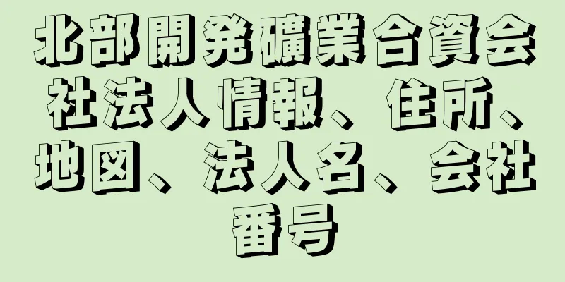 北部開発礦業合資会社法人情報、住所、地図、法人名、会社番号