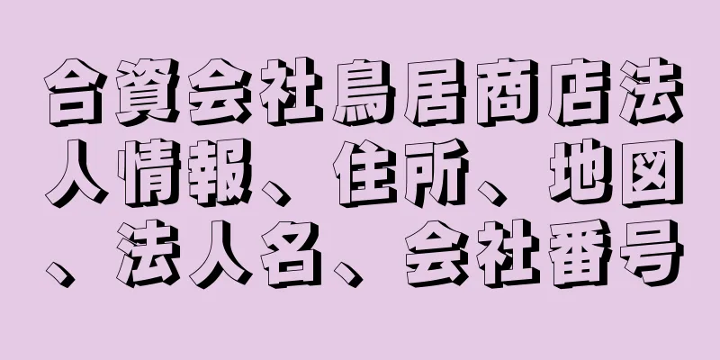 合資会社鳥居商店法人情報、住所、地図、法人名、会社番号