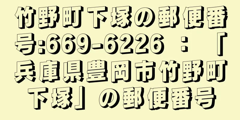 竹野町下塚の郵便番号:669-6226 ： 「兵庫県豊岡市竹野町下塚」の郵便番号